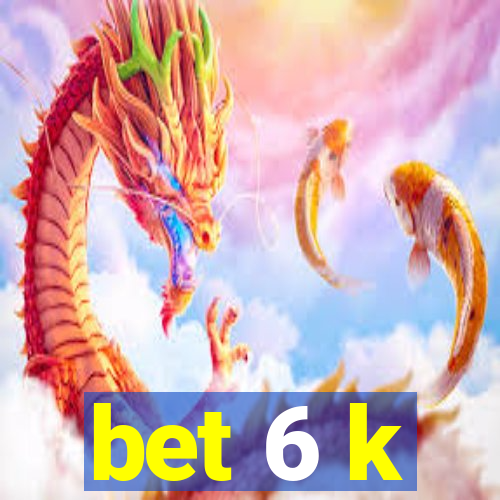 bet 6 k